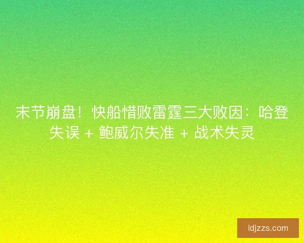 末节崩盘！快船惜败雷霆三大败因：哈登失误 + 鲍威尔失准 + 战术失灵