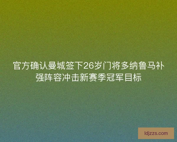 官方确认曼城签下26岁门将多纳鲁马补强阵容冲击新赛季冠军目标